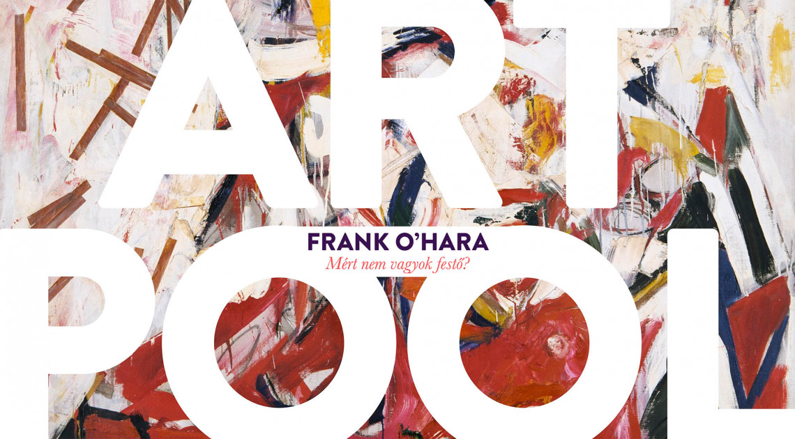 Évekig nem mondtam ki, hogy beatköltők (Frank O’Hara: Mért nem vagyok festő?)